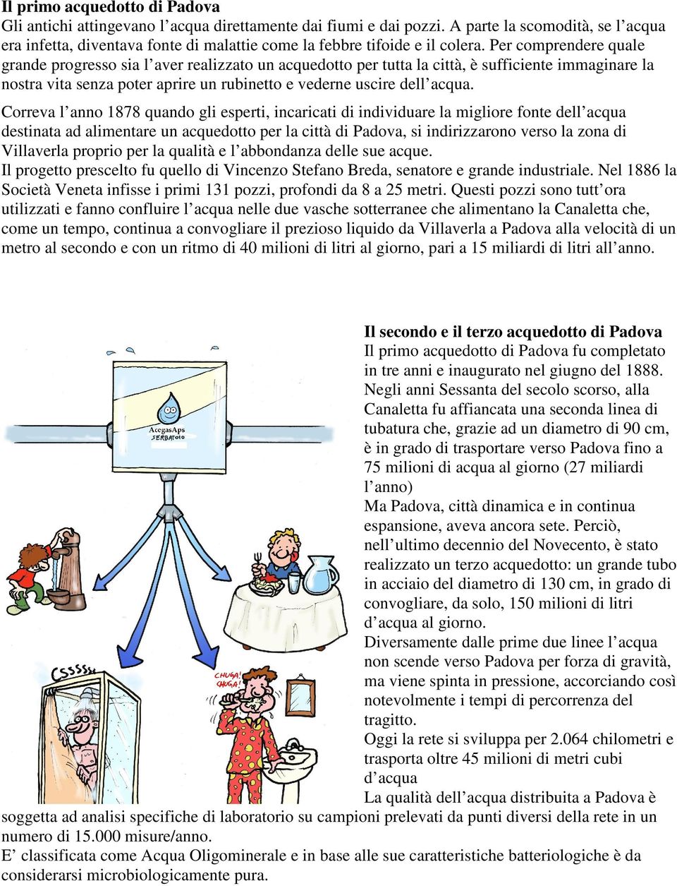 Per comprendere quale grande progresso sia l aver realizzato un acquedotto per tutta la città, è sufficiente immaginare la nostra vita senza poter aprire un rubinetto e vederne uscire dell acqua.