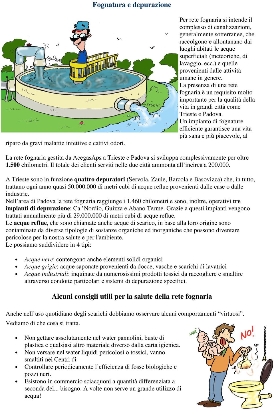 ) e quelle provenienti dalle attività umane in genere. La presenza di una rete fognaria è un requisito molto importante per la qualità della vita in grandi città come Trieste e Padova.