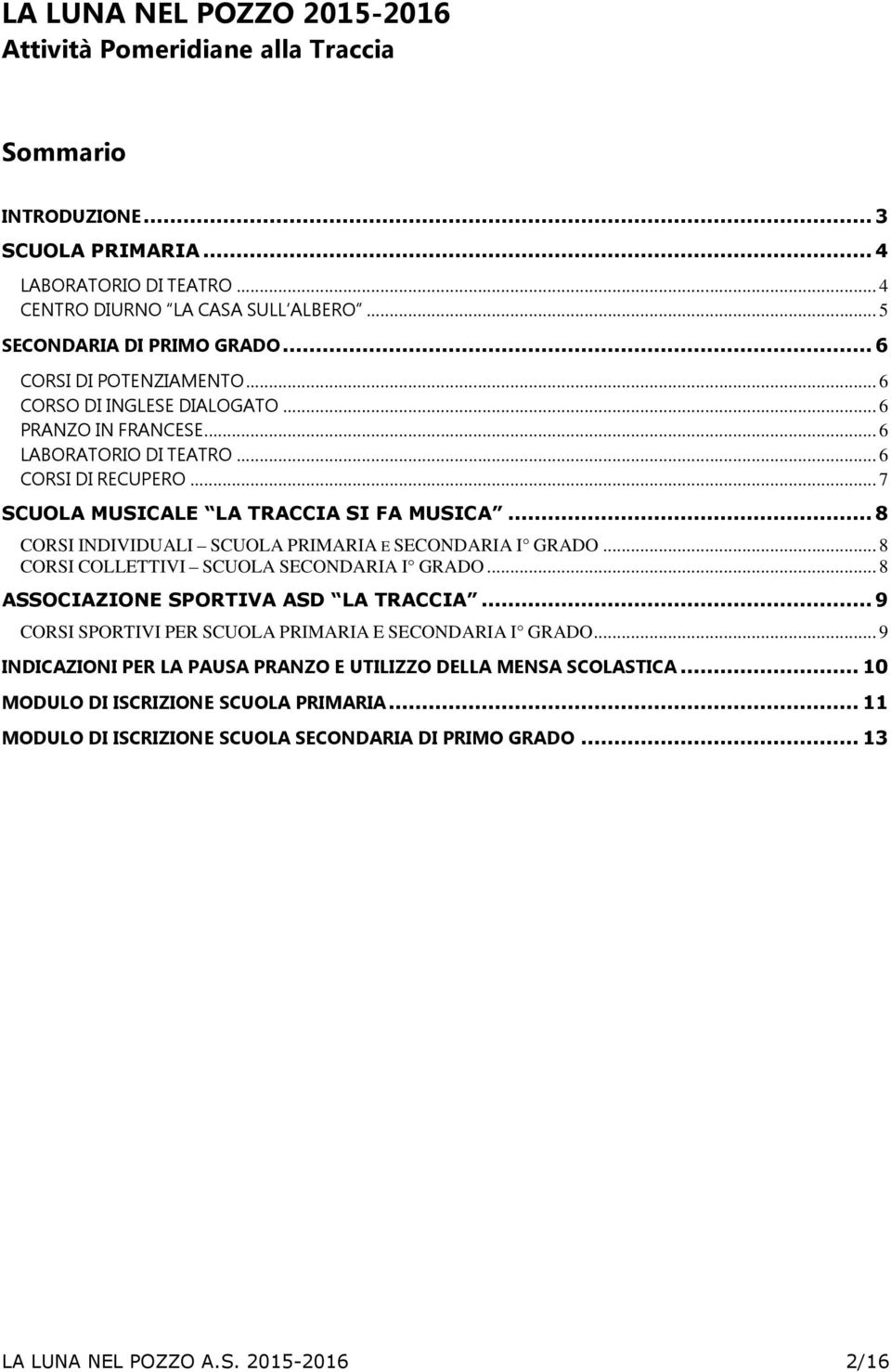 .. 8 CORSI INDIVIDUALI SCUOLA PRIMARIA E SECONDARIA I GRADO... 8 CORSI COLLETTIVI SCUOLA SECONDARIA I GRADO... 8 ASSOCIAZIONE SPORTIVA ASD LA TRACCIA.