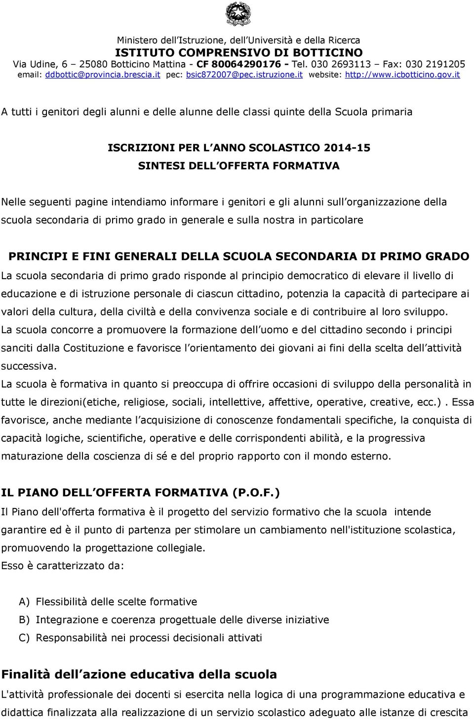 it A tutti i genitori degli alunni e delle alunne delle classi quinte della Scuola primaria ISCRIZIONI PER L ANNO SCOLASTICO 2014-15 SINTESI DELL OFFERTA FORMATIVA Nelle seguenti pagine intendiamo