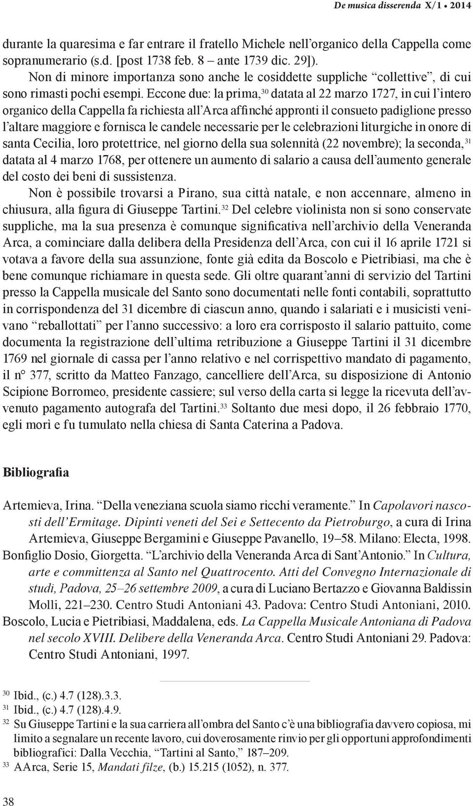 Eccone due: la prima, 30 datata al 22 marzo 1727, in cui l intero organico della Cappella fa richiesta all Arca affinché appronti il consueto padiglione presso l altare maggiore e fornisca le candele