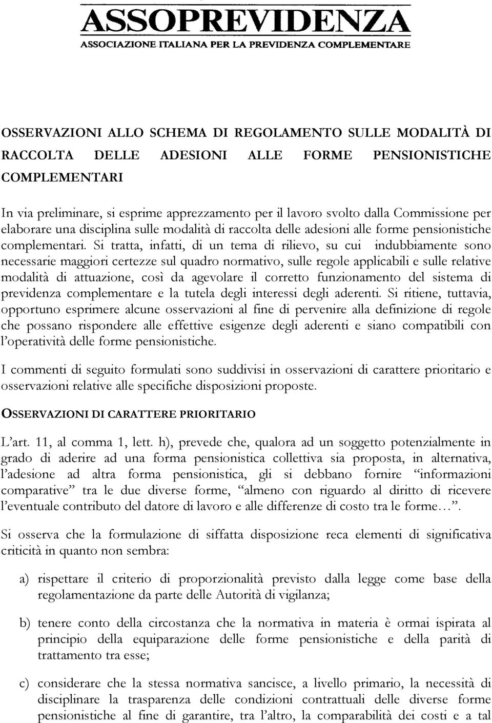 Si tratta, infatti, di un tema di rilievo, su cui indubbiamente sono necessarie maggiori certezze sul quadro normativo, sulle regole applicabili e sulle relative modalità di attuazione, così da