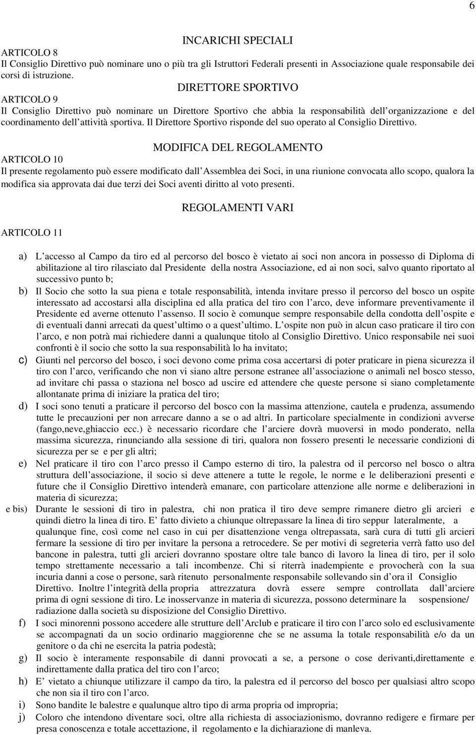 Il Direttore Sportivo risponde del suo operato al Consiglio Direttivo.