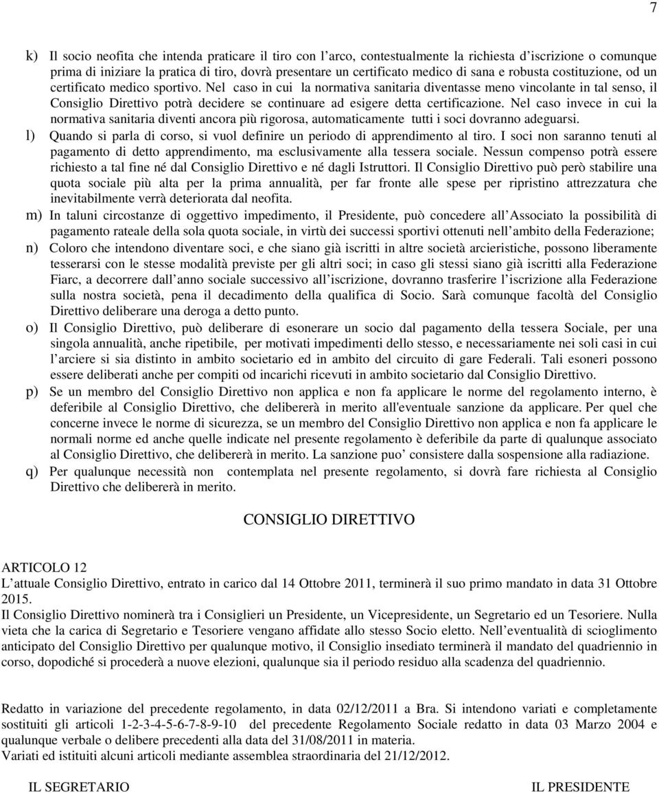 Nel caso in cui la normativa sanitaria diventasse meno vincolante in tal senso, il Consiglio Direttivo potrà decidere se continuare ad esigere detta certificazione.