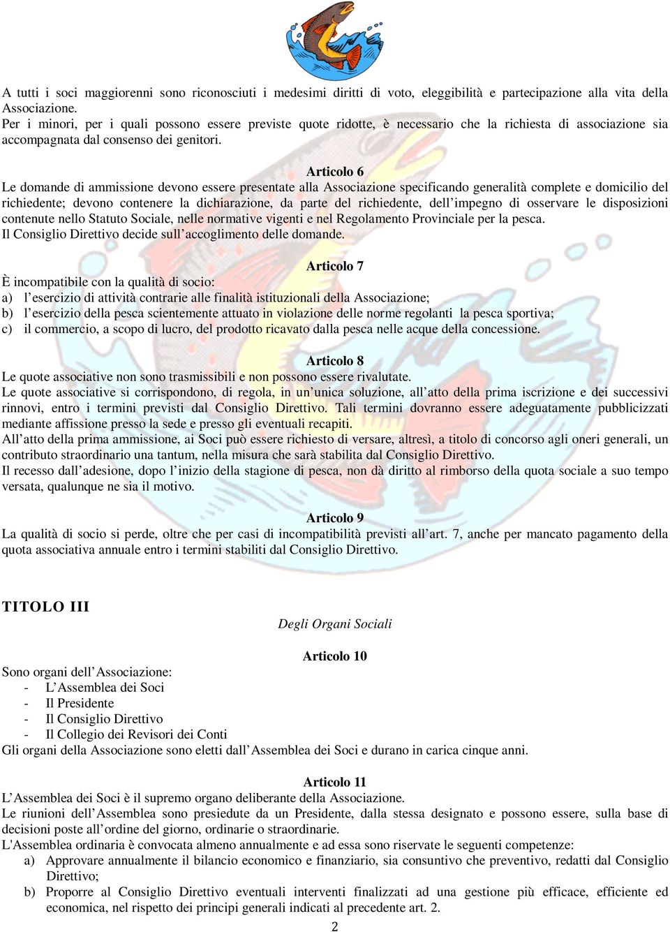 Articolo 6 Le domande di ammissione devono essere presentate alla Associazione specificando generalità complete e domicilio del richiedente; devono contenere la dichiarazione, da parte del