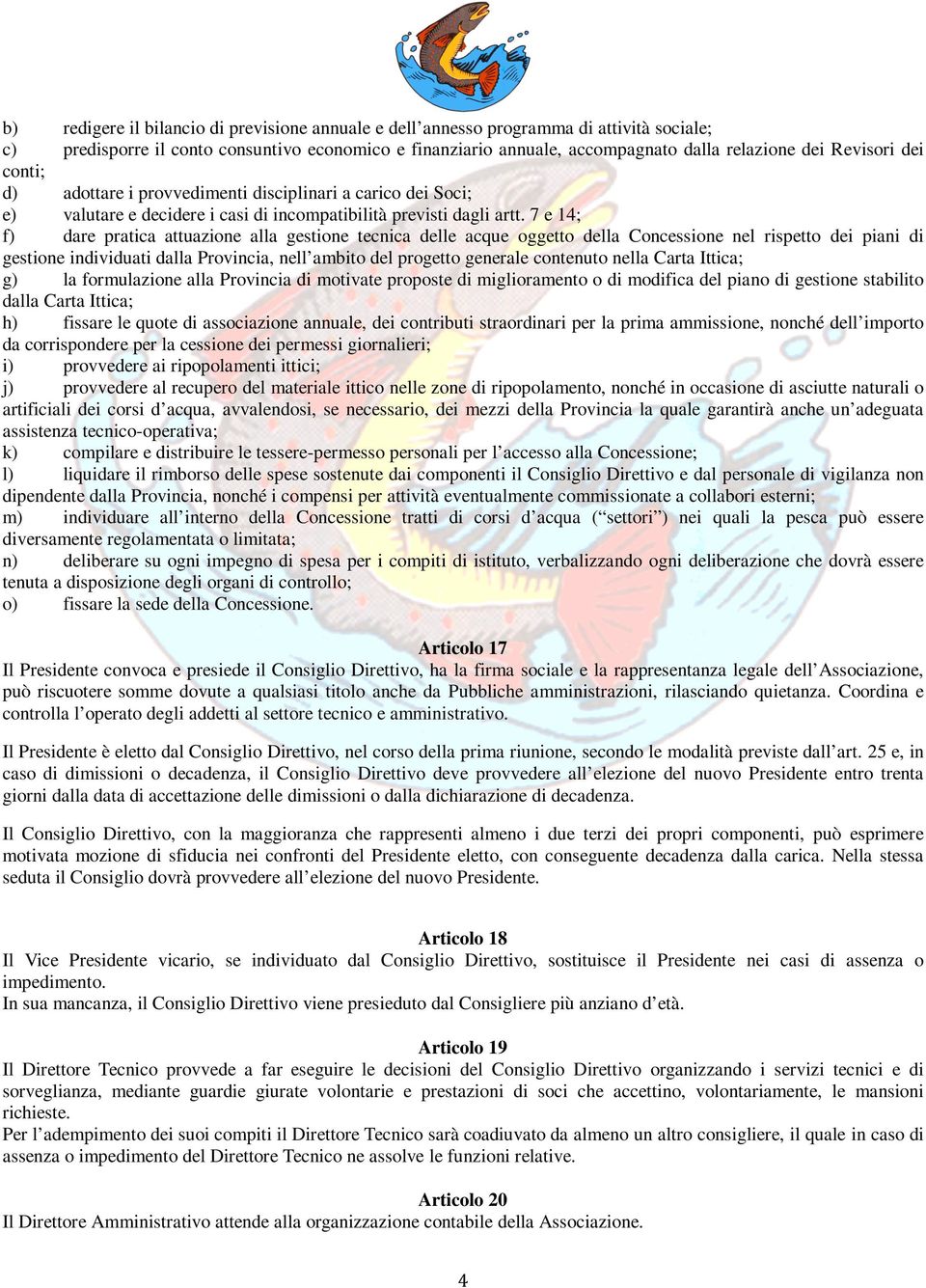 7 e 14; f) dare pratica attuazione alla gestione tecnica delle acque oggetto della Concessione nel rispetto dei piani di gestione individuati dalla Provincia, nell ambito del progetto generale