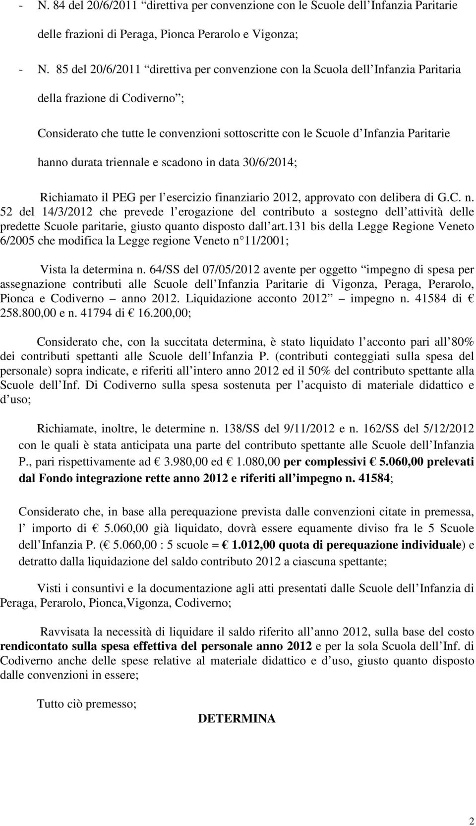 hanno durata triennale e scadono in data 30/6/2014; Richiamato il PEG per l esercizio finanziario, approvato con delibera di G.C. n.