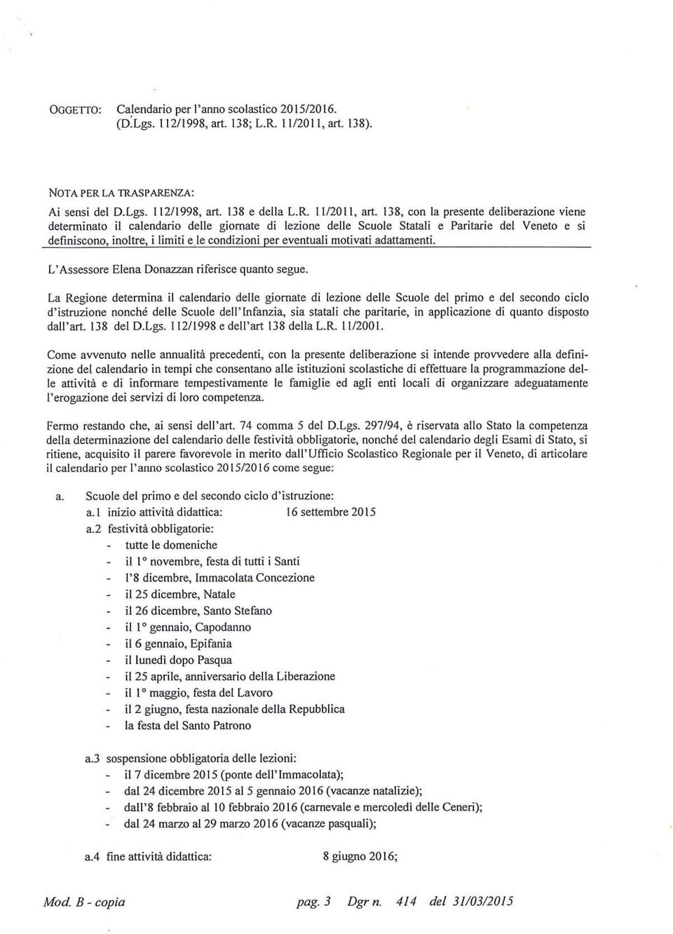 138, con la presente deliberazione viene determinato il calendario delle giornate di lezione delle Scuole Statali e Paritarie del Veneto e si definiscono, inoltre, i limiti e le condizioni per