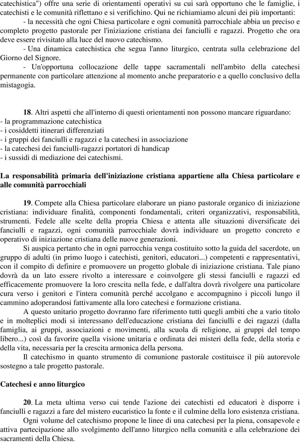 fanciulli e ragazzi. Progetto che ora deve essere rivisitato alla luce del nuovo catechismo. - Una dinamica catechistica che segua l'anno liturgico, centrata sulla celebrazione del Giorno del Signore.