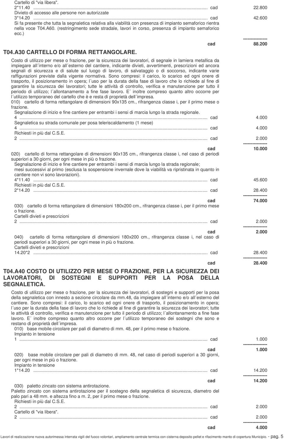 (restringimento sede stradale, lavori in corso, presenza di impianto semaforico ecc.) cad 88.200 T04.A30 CARTELLO DI FORMA RETTANGOLARE.