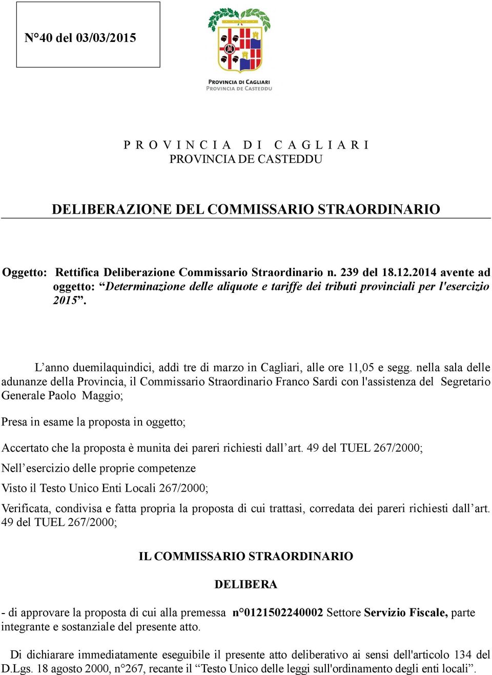 nella sala delle adunanze della Provincia, il Commissario Straordinario Franco Sardi con l'assistenza del Segretario Generale Paolo Maggio; Presa in esame la proposta in oggetto; Accertato che la