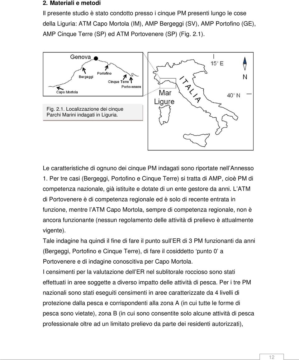 Per tre casi (Bergeggi, Portofino e Cinque Terre) si tratta di AMP, cioè PM di competenza nazionale, già istituite e dotate di un ente gestore da anni.