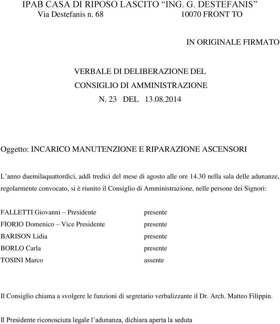 30 nella sala delle adunanze, regolarmente convocato, si è riunito il Consiglio di Amministrazione, nelle persone dei Signori: FALLETTI Giovanni Presidente FIORIO Domenico Vice