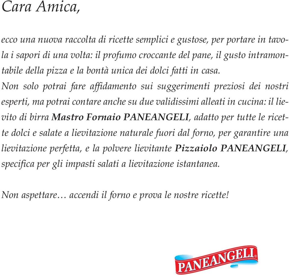 Non solo potrai fare affidamento sui suggerimenti preziosi dei nostri esperti, ma potrai contare anche su due validissimi alleati in cucina: il lievito di birra Mastro