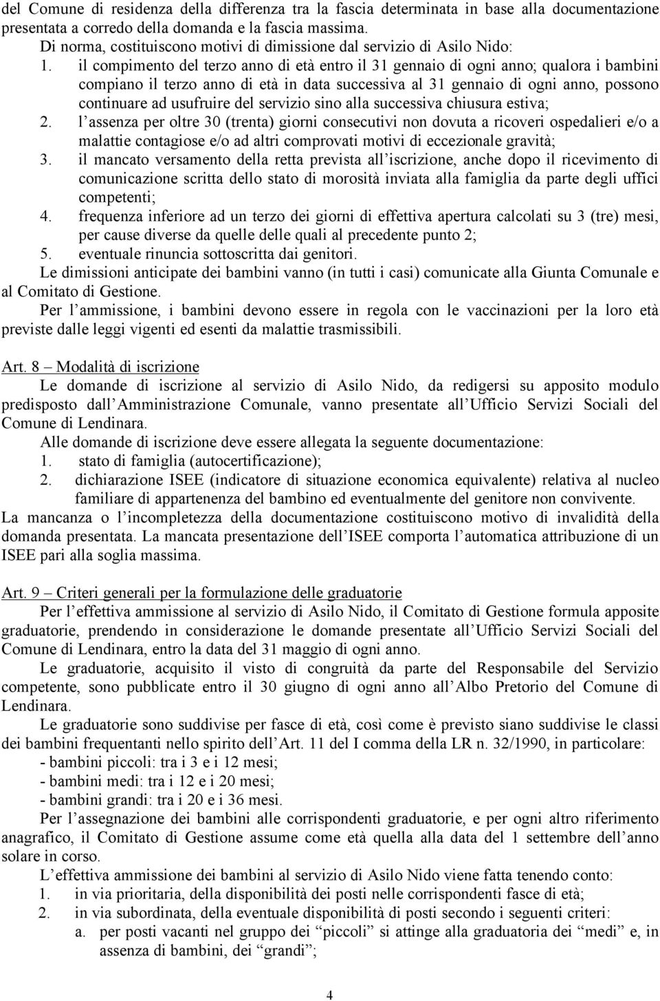 il compimento del terzo anno di età entro il 31 gennaio di ogni anno; qualora i bambini compiano il terzo anno di età in data successiva al 31 gennaio di ogni anno, possono continuare ad usufruire