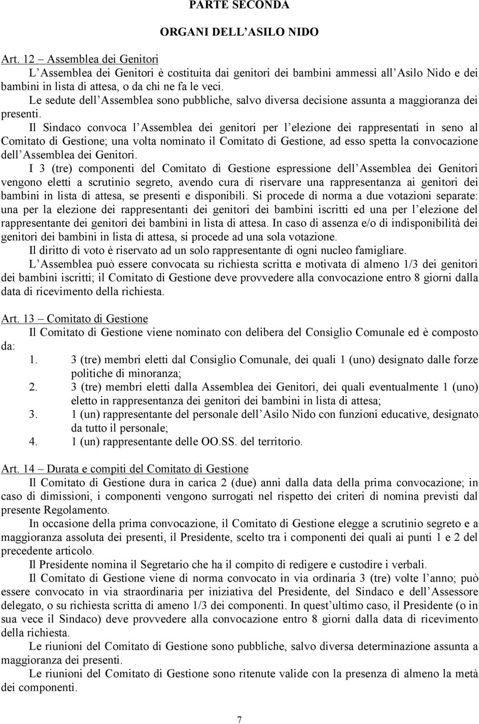 Le sedute dell Assemblea sono pubbliche, salvo diversa decisione assunta a maggioranza dei presenti.