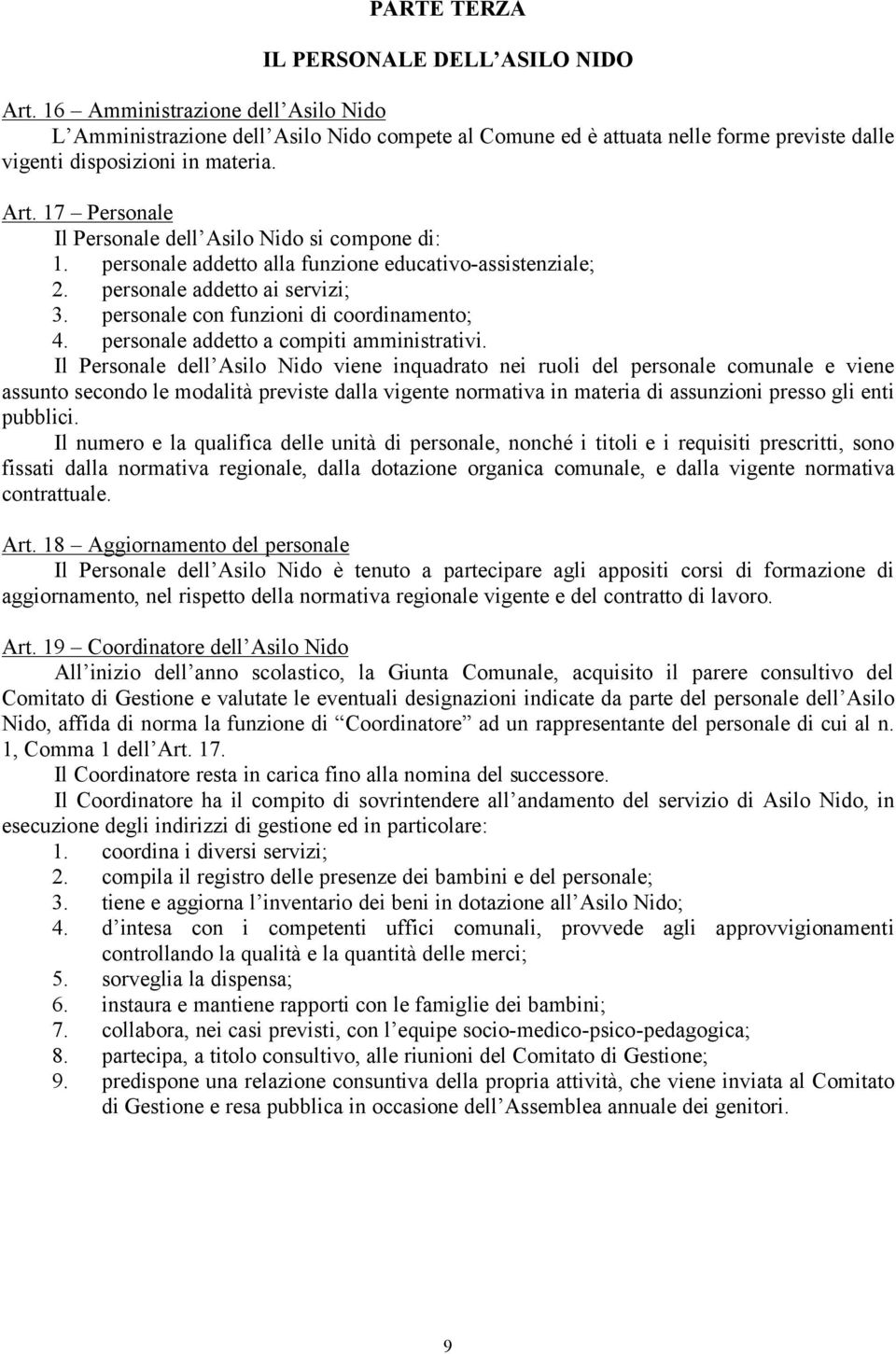 17 Personale Il Personale dell Asilo Nido si compone di: 1. personale addetto alla funzione educativo-assistenziale; 2. personale addetto ai servizi; 3. personale con funzioni di coordinamento; 4.