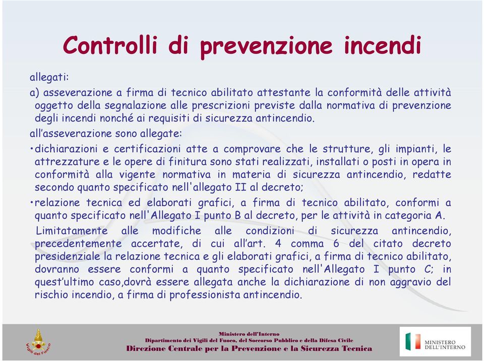 all asseverazione sono allegate: dichiarazioni e certificazioni atte a comprovare che le strutture, gli impianti, le attrezzature e le opere di finitura sono stati realizzati, installati o posti in