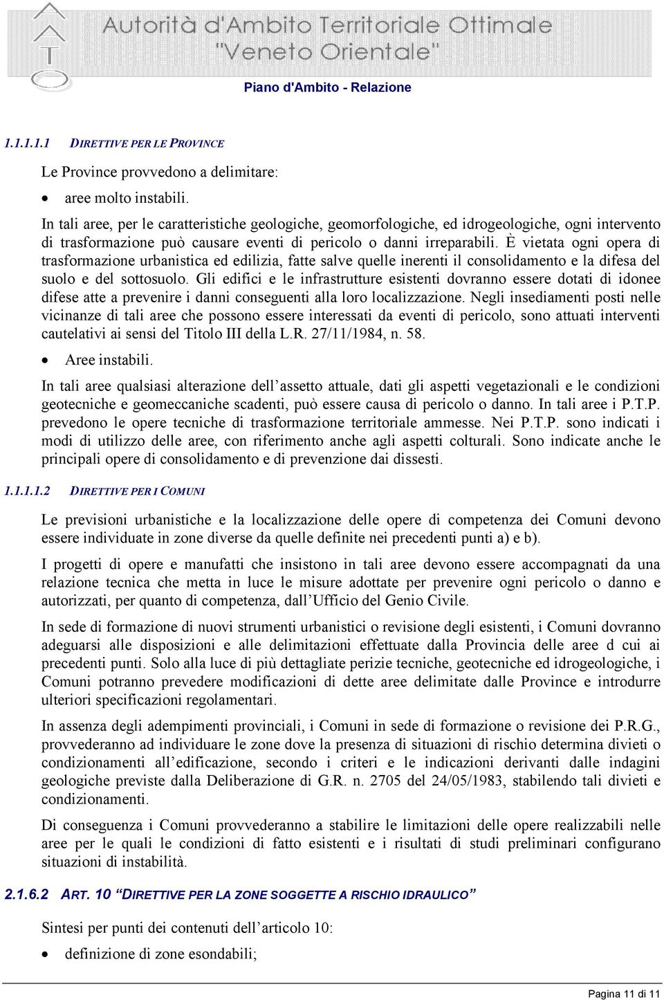 È vietata ogni opera di trasformazione urbanistica ed edilizia, fatte salve quelle inerenti il consolidamento e la difesa del suolo e del sottosuolo.