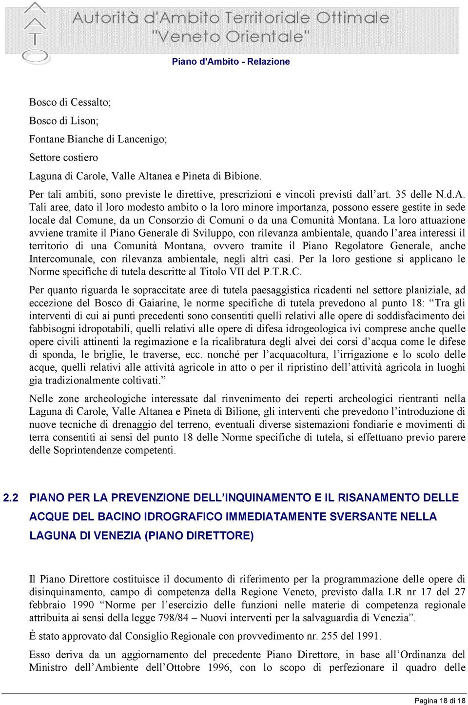 Tali aree, dato il loro modesto ambito o la loro minore importanza, possono essere gestite in sede locale dal Comune, da un Consorzio di Comuni o da una Comunità Montana.