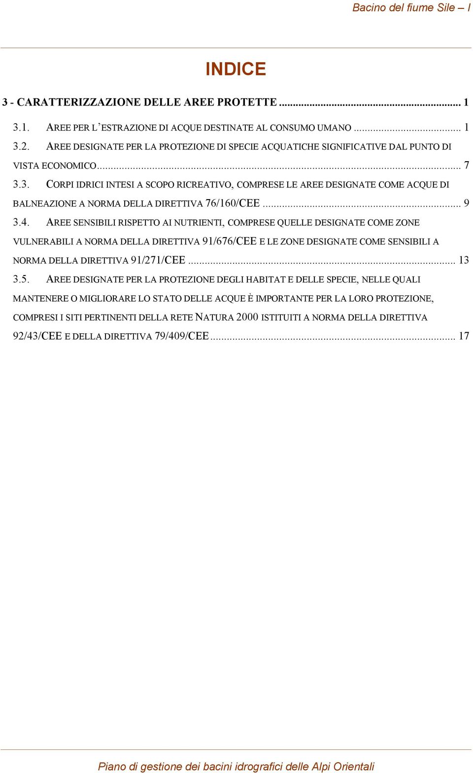 3. CORPI IDRICI INTESI A SCOPO RICREATIVO, COMPRESE LE AREE DESIGNATE COME ACQUE DI BALNEAZIONE A NORMA DELLA DIRETTIVA 76/160/CEE... 9 3.4.