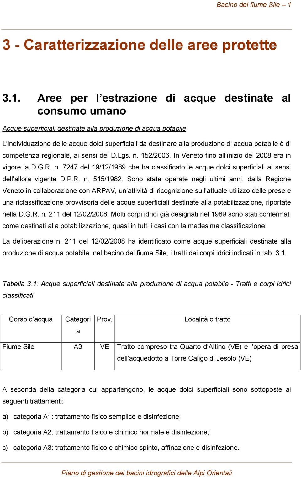 Aree per l estrazione di acque destinate al consumo umano Acque superficiali destinate alla produzione di acqua potabile L individuazione delle acque dolci superficiali da destinare alla produzione