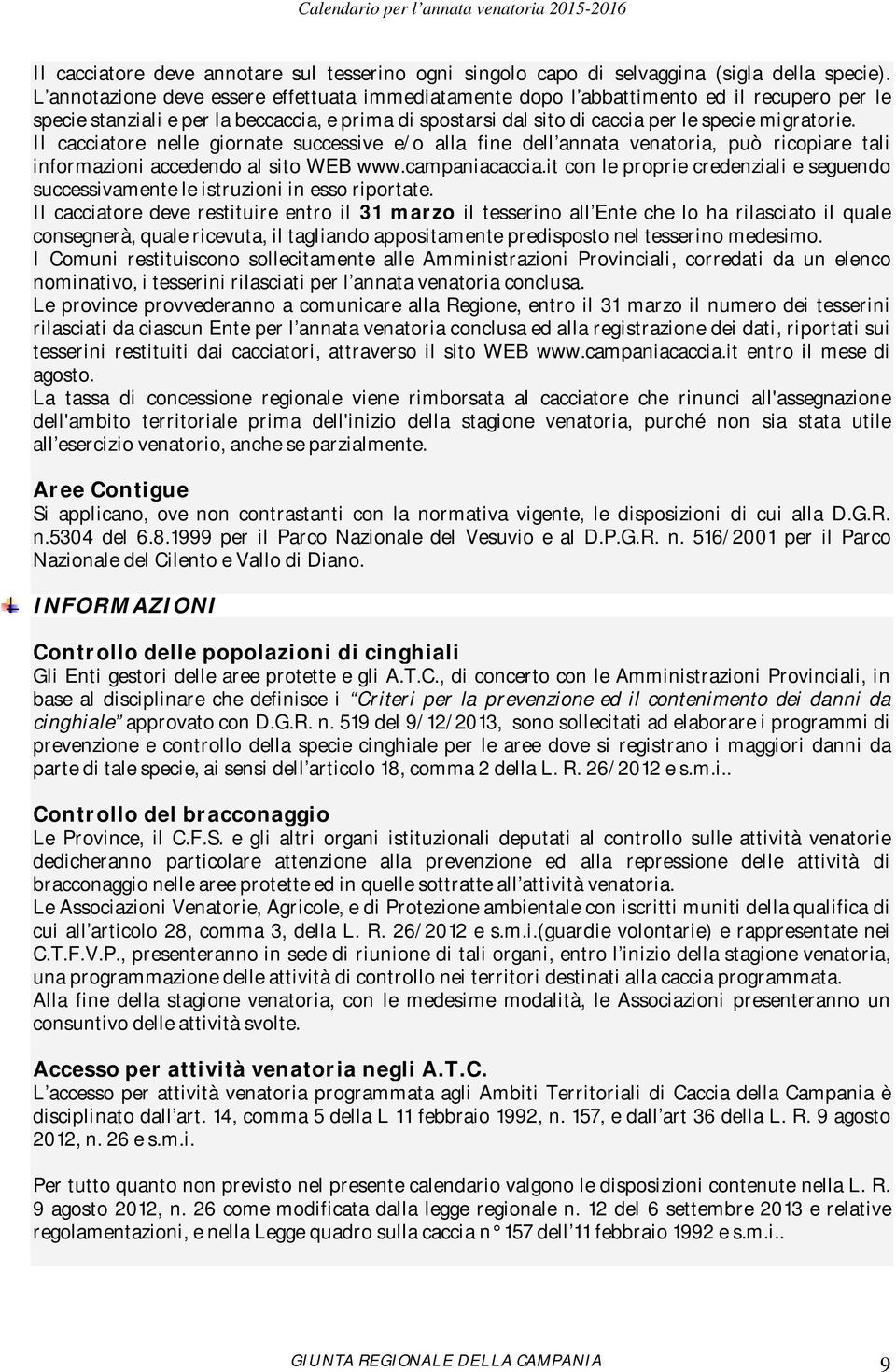 Il cacciatore nelle giornate successive e/o alla fine dell annata venatoria, può ricopiare tali informazioni accedendo al sito WEB www.campaniacaccia.