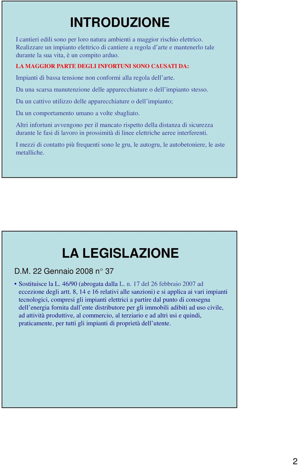 LA MAGGIOR PARTE DEGLI INFORTUNI SONO CAUSATI DA: Impianti di bassa tensione non conformi alla regola dell arte. Da una scarsa manutenzione delle apparecchiature o dell impianto stesso.