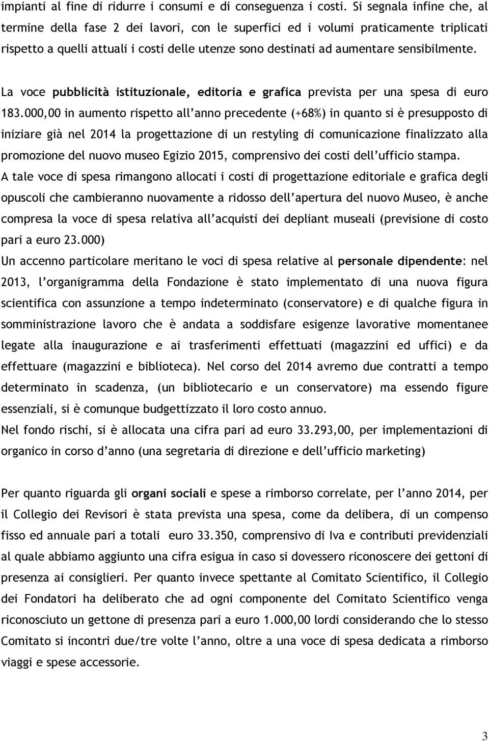 sensibilmente. La voce pubblicità istituzionale, editoria e grafica prevista per una spesa di euro 183.