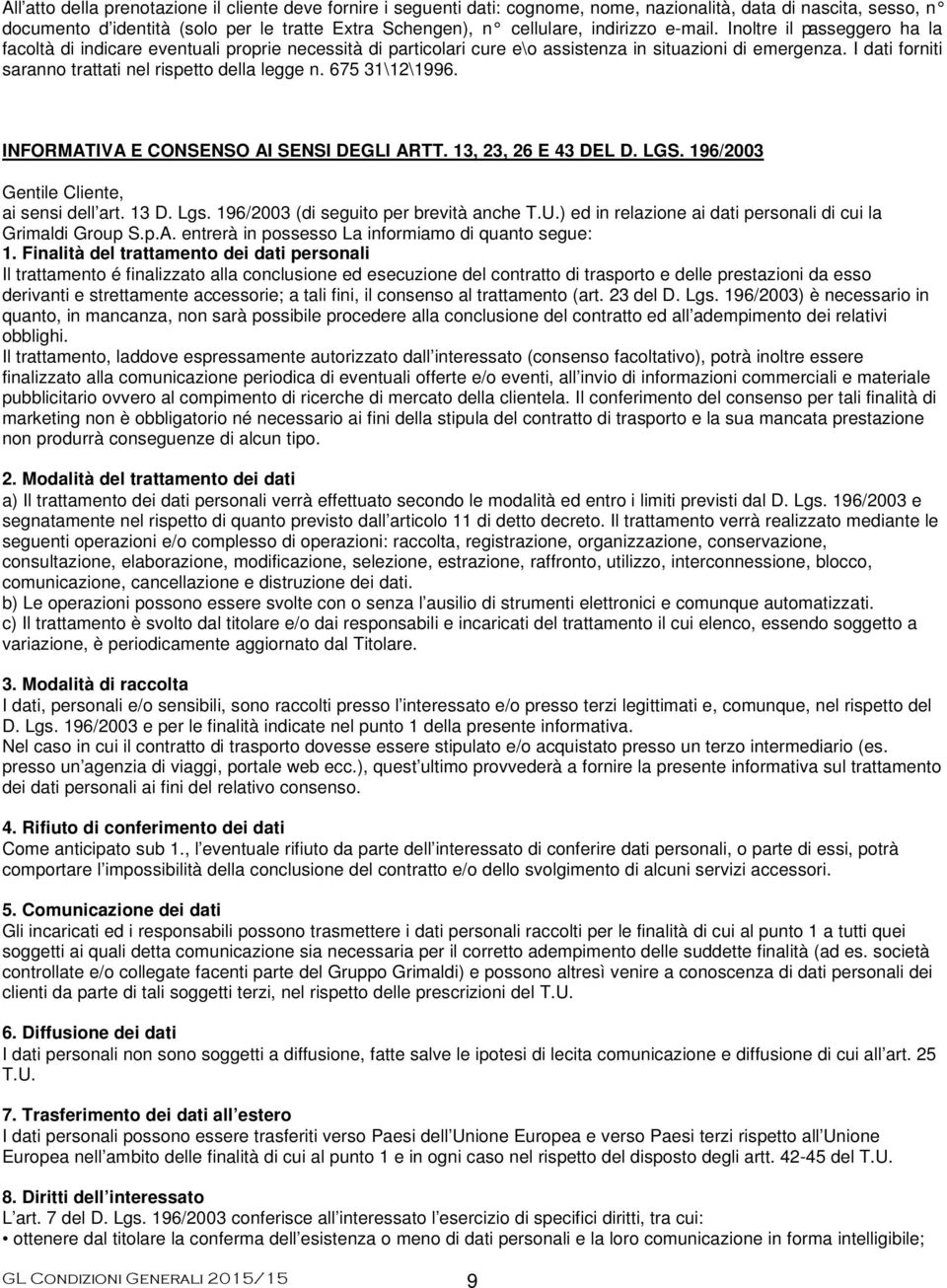 I dati forniti saranno trattati nel rispetto della legge n. 675 31\12\1996. INFORMATIVA E CONSENSO AI SENSI DEGLI ARTT. 13, 23, 26 E 43 DEL D. LGS. 196/2003 Gentile Cliente, ai sensi dell art. 13 D.