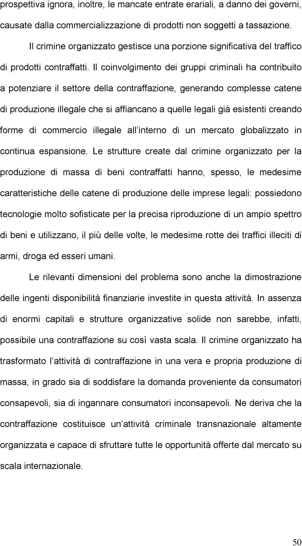 Il coinvolgimento dei gruppi criminali ha contribuito a potenziare il settore della contraffazione, generando complesse catene di produzione illegale che si affiancano a quelle legali già esistenti