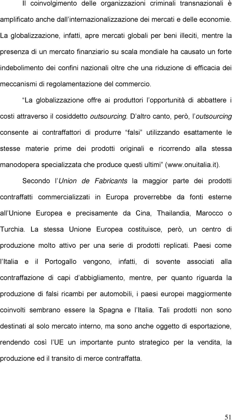 una riduzione di efficacia dei meccanismi di regolamentazione del commercio. La globalizzazione offre ai produttori l opportunità di abbattere i costi attraverso il cosiddetto outsourcing.