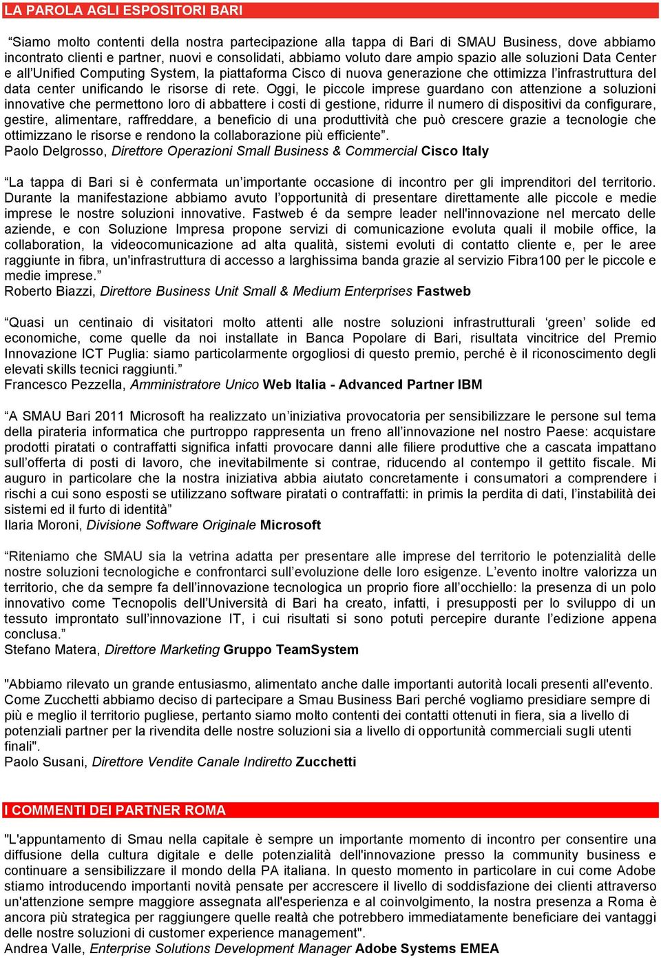 Oggi, le piccole imprese guardano con attenzione a soluzioni innovative che permettono loro di abbattere i costi di gestione, ridurre il numero di dispositivi da configurare, gestire, alimentare,