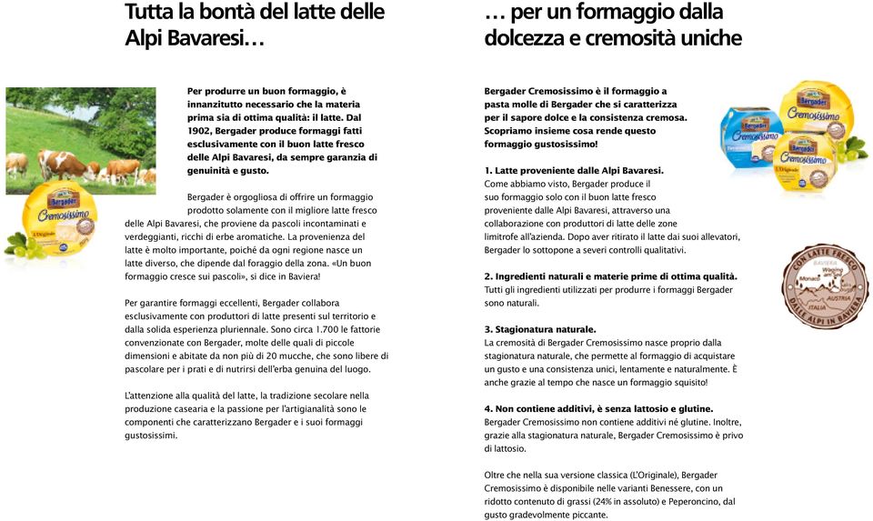 Bergader è orgogliosa di offrire un formaggio prodotto solamente con il migliore latte fresco delle Alpi Bavaresi, che proviene da pascoli incontaminati e verdeggianti, ricchi di erbe aromatiche.