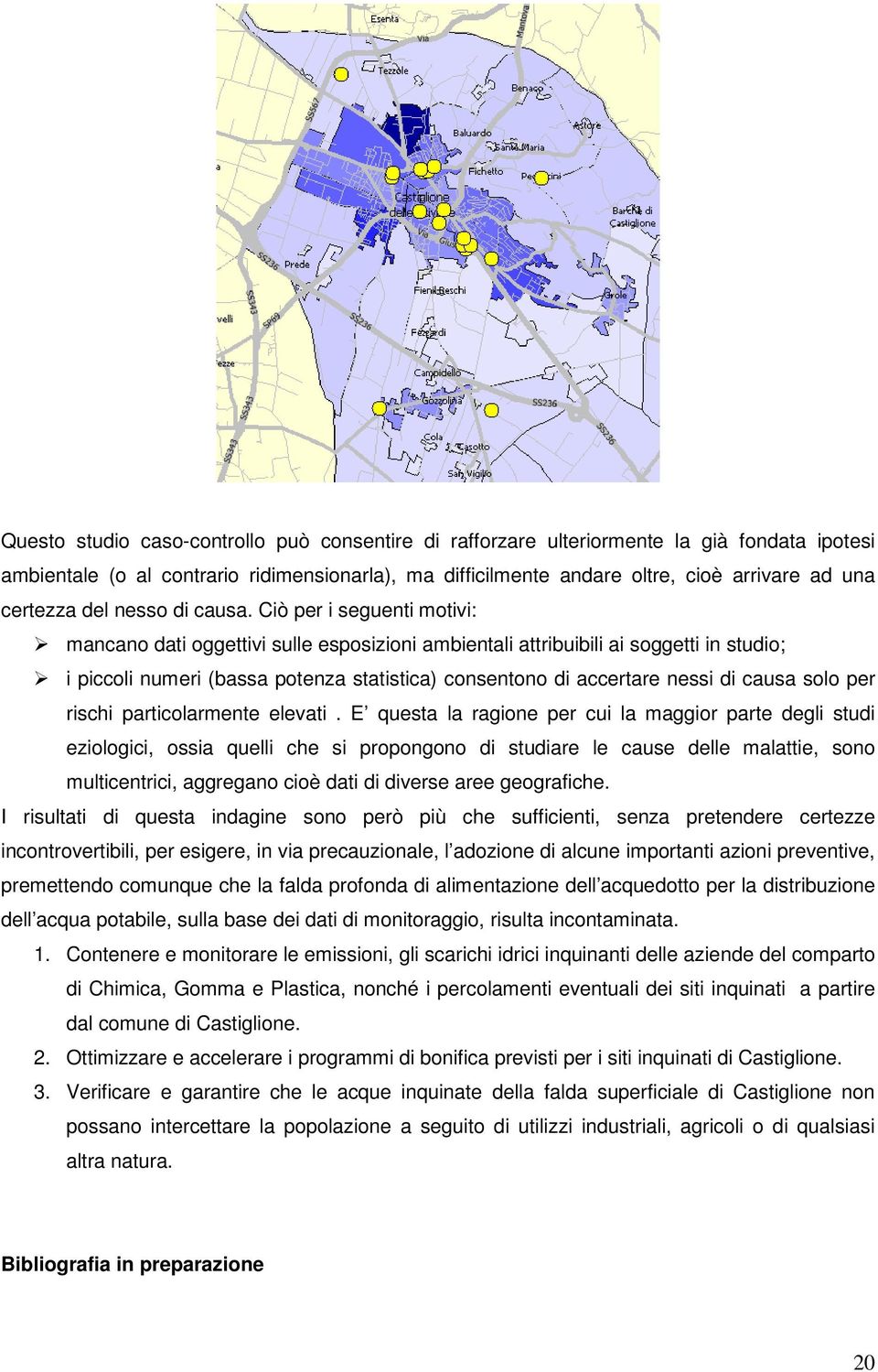 Ciò per i seguenti motivi: mancano dati oggettivi sulle esposizioni ambientali attribuibili ai soggetti in studio; i piccoli numeri (bassa potenza statistica) consentono di accertare nessi di causa