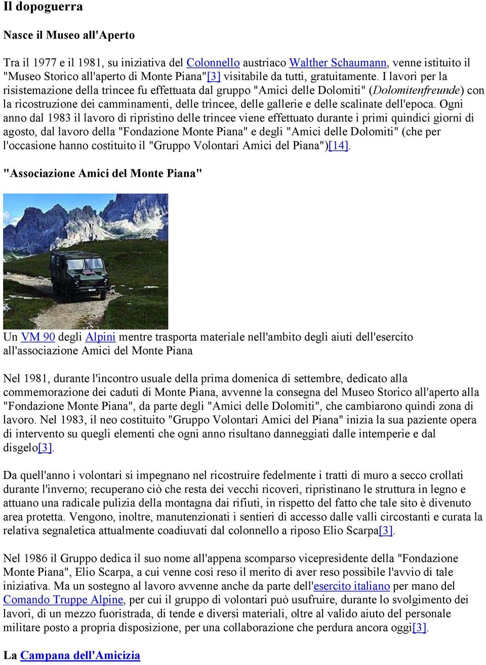 I lavori per la risistemazione della trincee fu effettuata dal gruppo "Amici delle Dolomiti" (Dolomitenfreunde) con la ricostruzione dei camminamenti, delle trincee, delle gallerie e delle scalinate