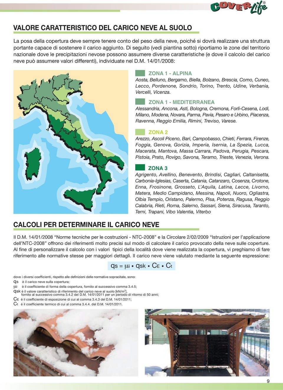 Di seguito (vedi piantina sotto) riportiamo le zone del territorio nazionale dove le precipitazioni nevose possono assumere diverse caratteristiche (e dove il calcolo del carico neve può assumere