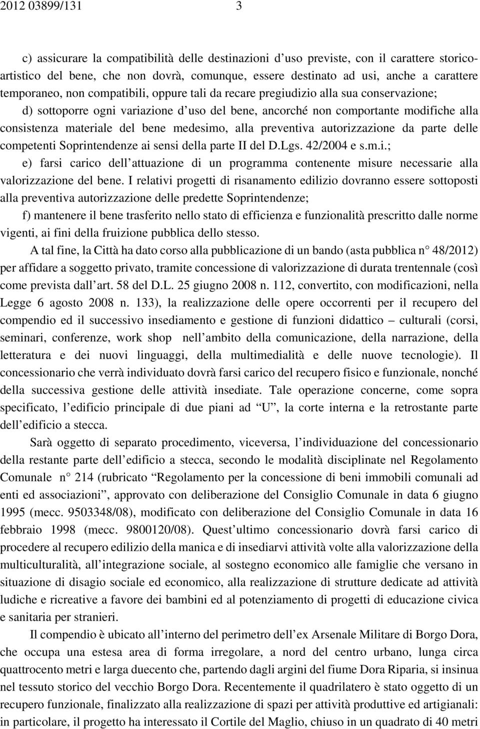 bene medesimo, alla preventiva autorizzazione da parte delle competenti Soprintendenze ai sensi della parte II del D.Lgs. 42/2004 e s.m.i.; e) farsi carico dell attuazione di un programma contenente misure necessarie alla valorizzazione del bene.