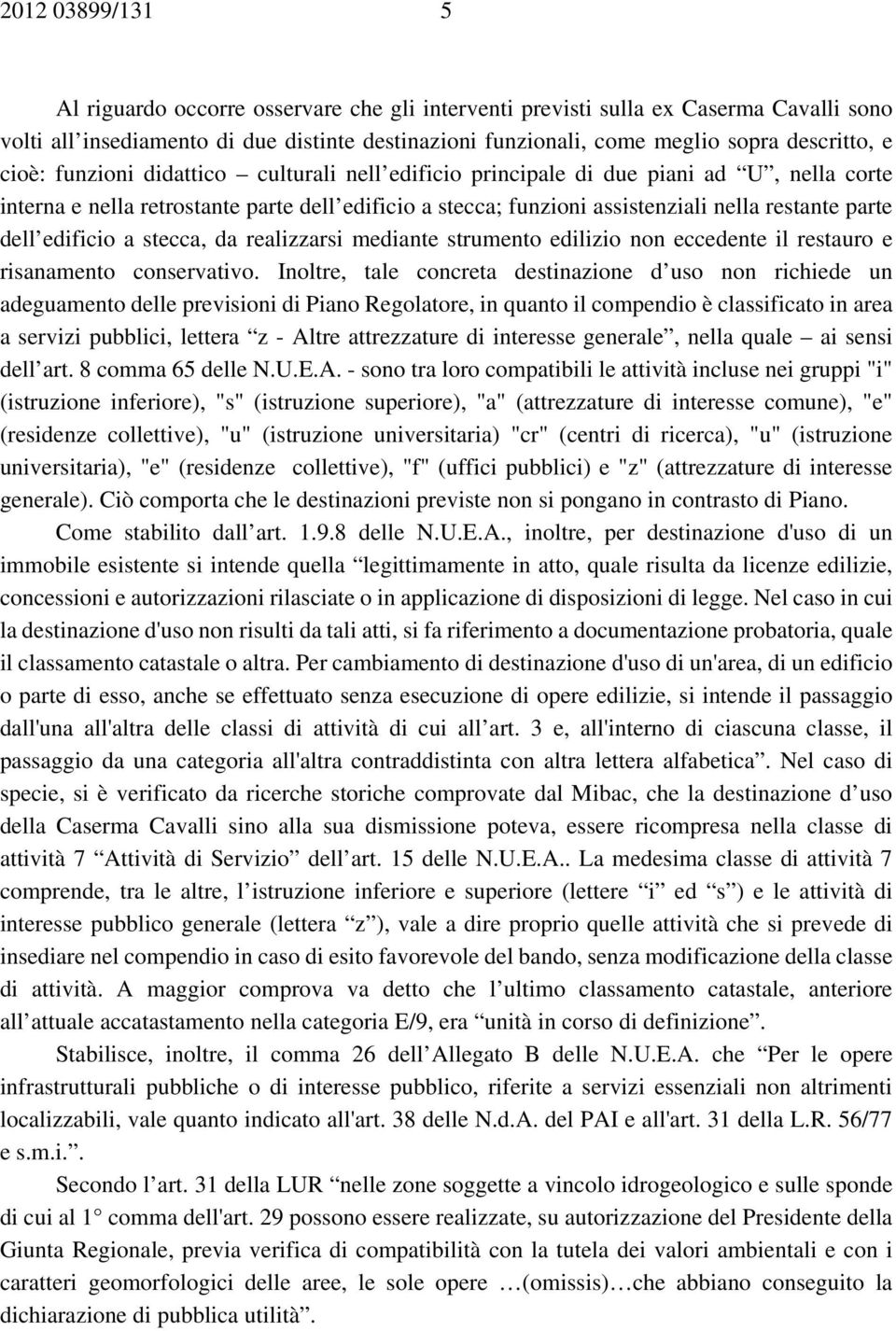 edificio a stecca, da realizzarsi mediante strumento edilizio non eccedente il restauro e risanamento conservativo.