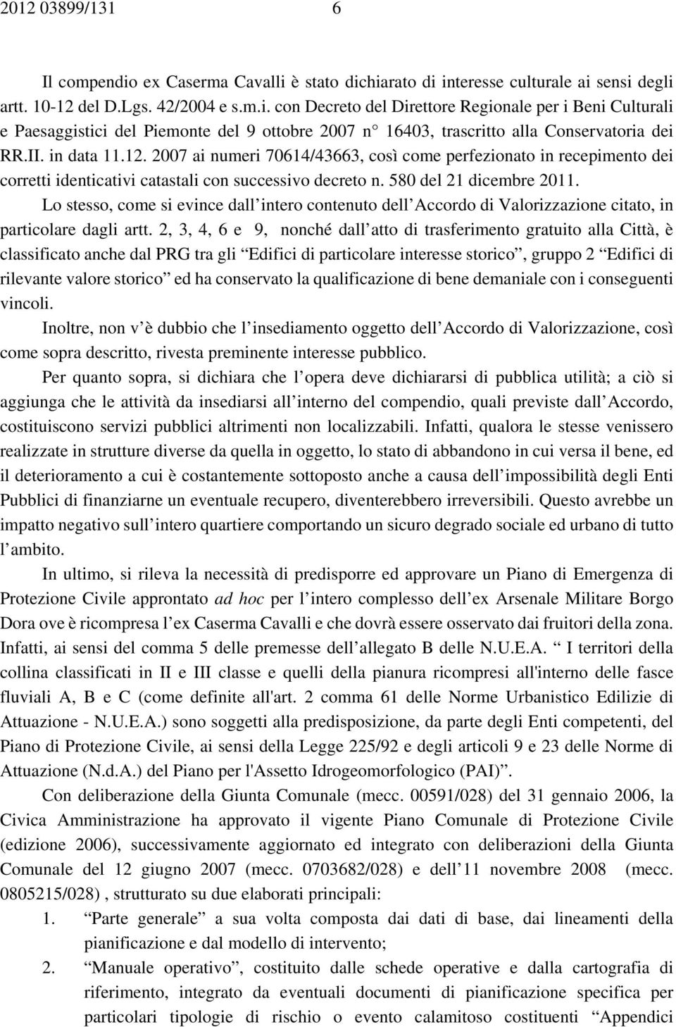 Lo stesso, come si evince dall intero contenuto dell Accordo di Valorizzazione citato, in particolare dagli artt.