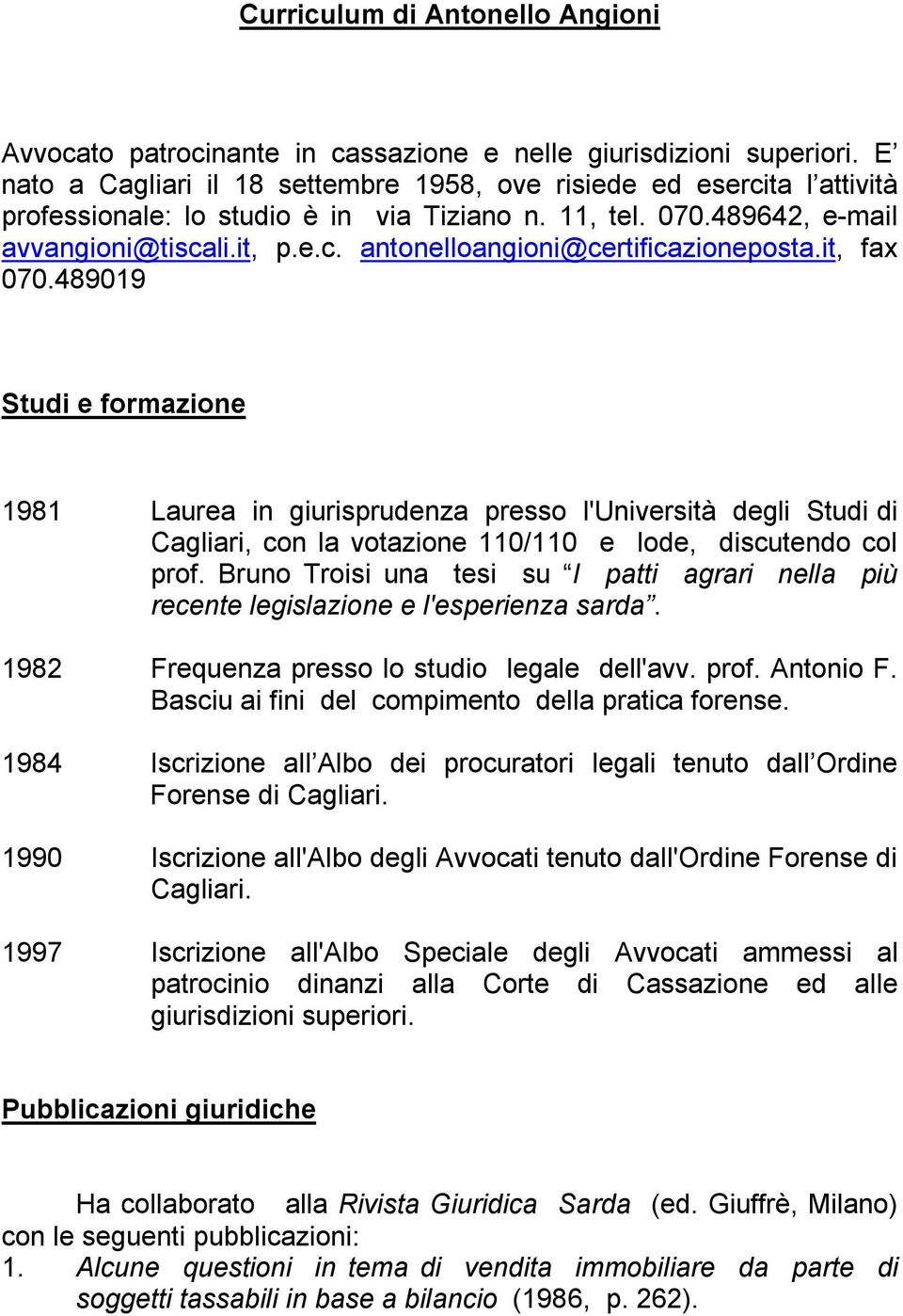 it, fax 070.489019 Studi e formazione 1981 Laurea in giurisprudenza presso l'università degli Studi di Cagliari, con la votazione 110/110 e lode, discutendo col prof.