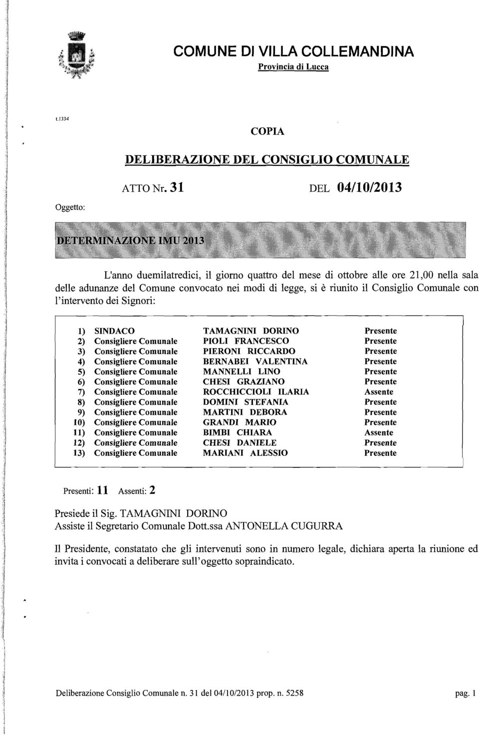 Comunale con l'intervento dei Signori: 1) SINDACO 2) Consigliere Comunale 3) Consigliere Comunale 4) Consigliere Comunale 5) Consigliere Comunale 6) Consigliere Comunale 7) Consigliere Comunale 8)