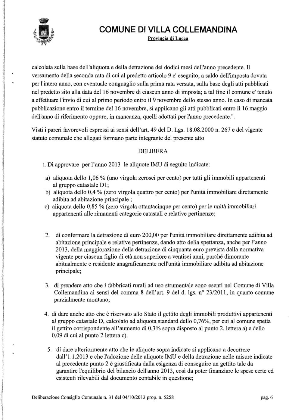 pubblicati nel predetto sito alla data del 16 novembre di ciascun anno di imposta; a tal fine il comune e' tenuto a effettuare l'invio di cui al primo periodo entro il 9 novembre dello stesso anno.