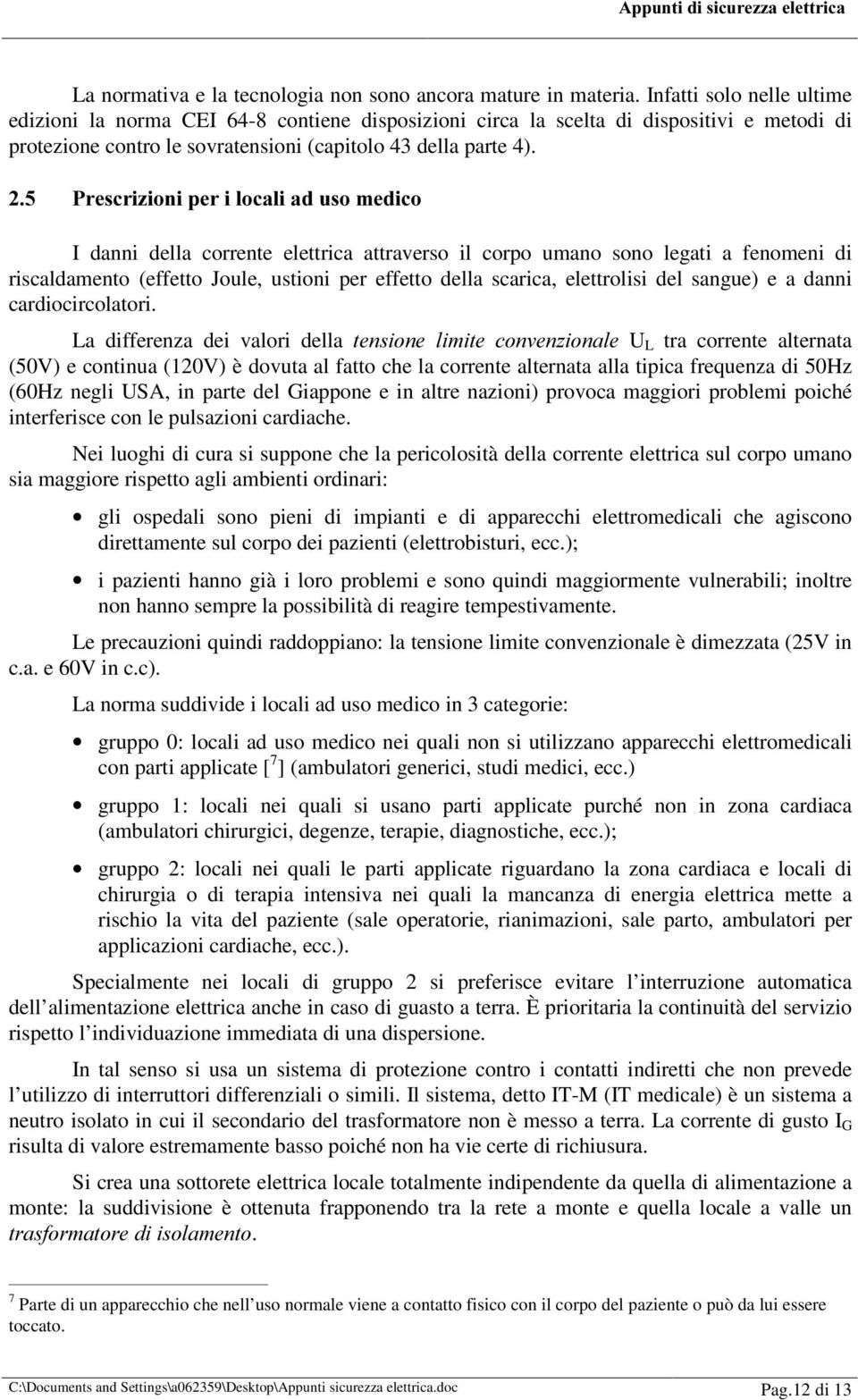 3UHVFUL]LRQLSHULORFDOLDGXVRPHGLFR I danni della corrente elettrica attraverso il corpo umano sono legati a fenomeni di riscaldamento (effetto Joule, ustioni per effetto della scarica, elettrolisi del