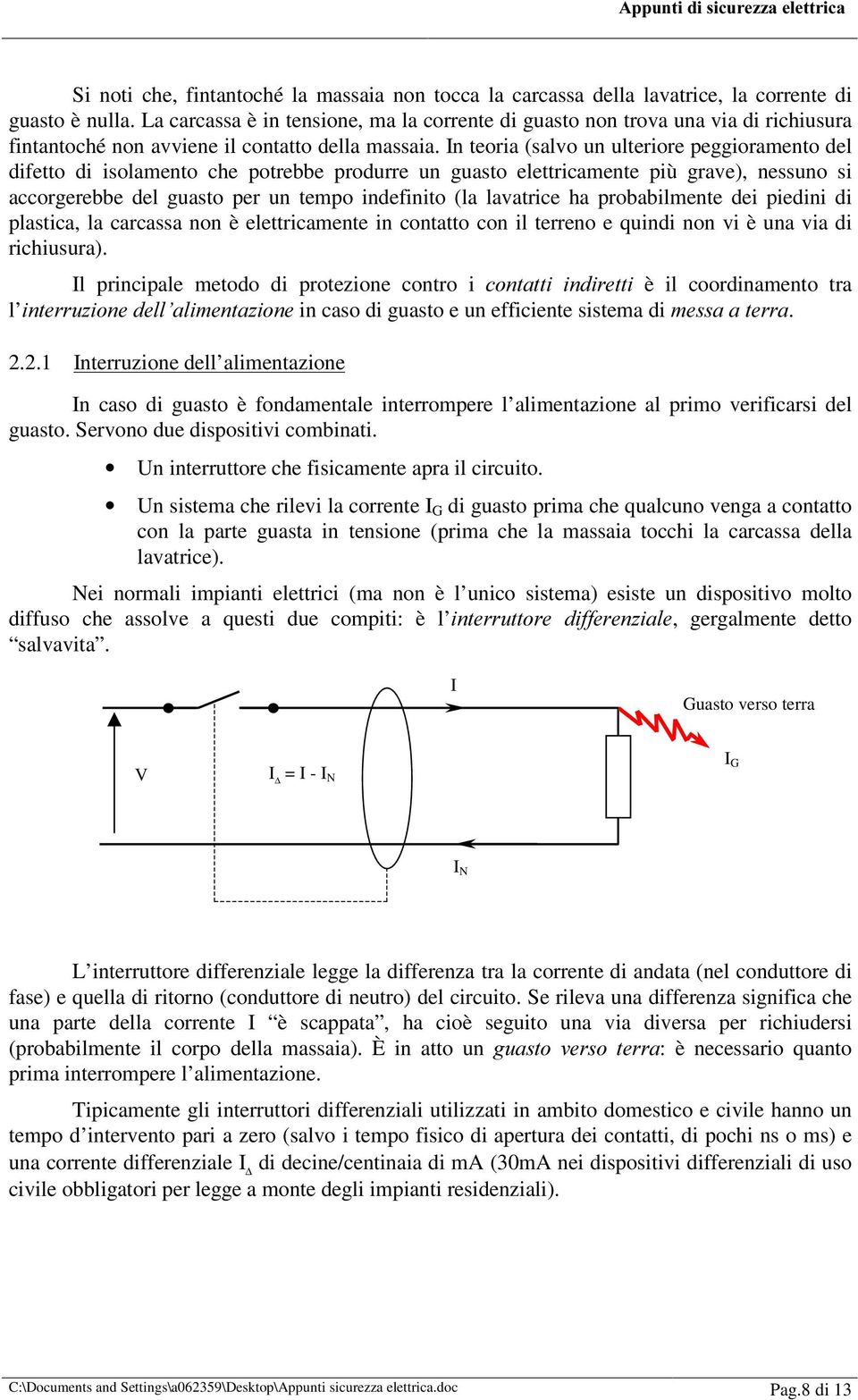 In teoria (salvo un ulteriore peggioramento del difetto di isolamento che potrebbe produrre un guasto elettricamente più grave), nessuno si accorgerebbe del guasto per un tempo indefinito (la