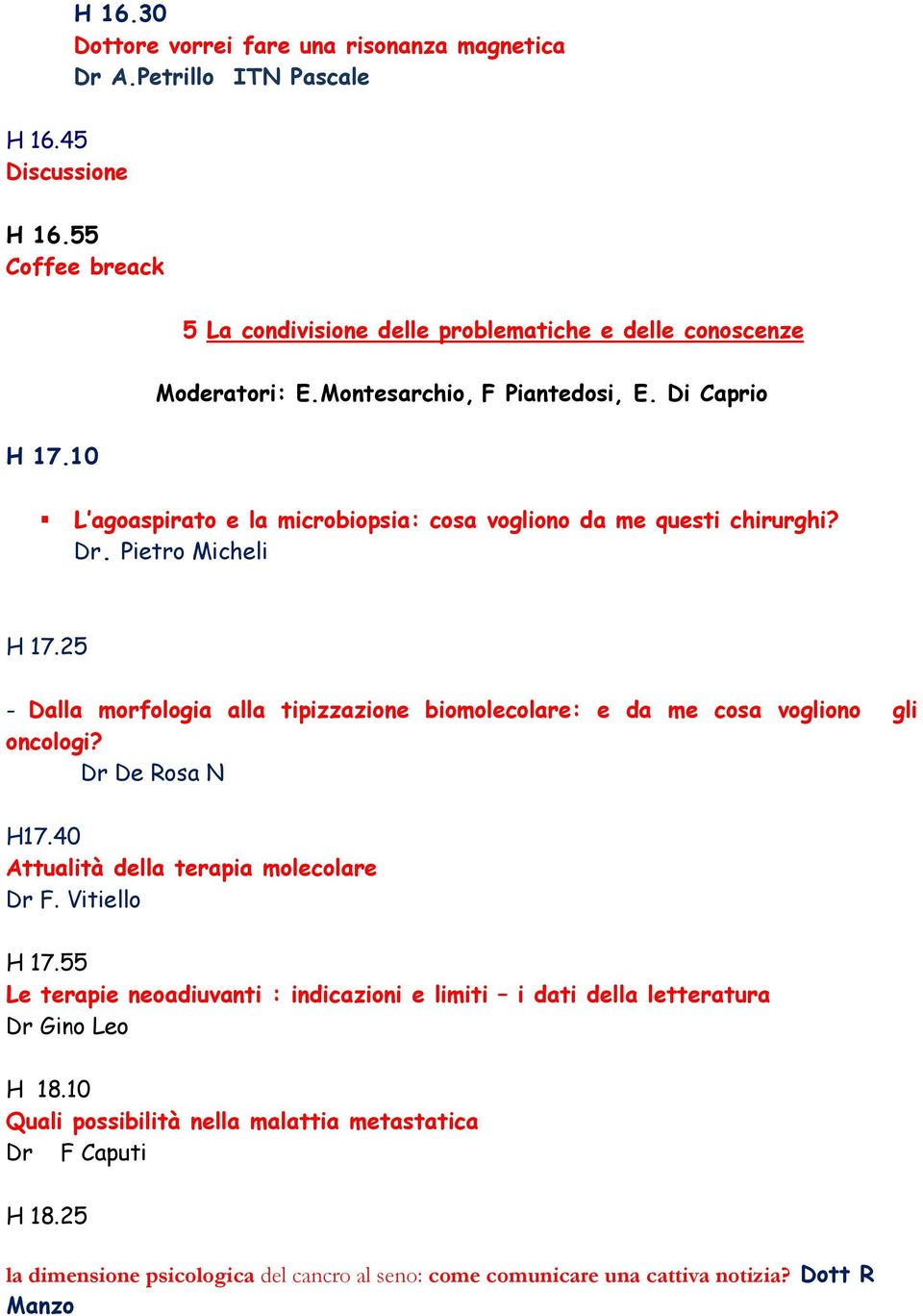 25 - Dalla morfologia alla tipizzazione biomolecolare: e da me cosa vogliono gli oncologi? Dr De Rosa N H17.40 Attualità della terapia molecolare Dr F. Vitiello H 17.