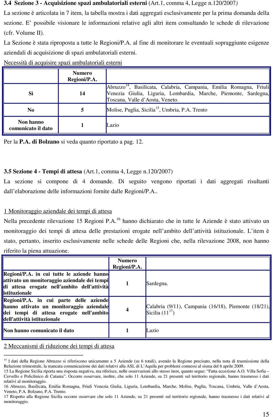 E possibile visionare le informazioni relative agli altri item consultando le schede di rilevazione (cfr. Volume II). La Sezione è stata riproposta a tutte le Regioni/P.A.