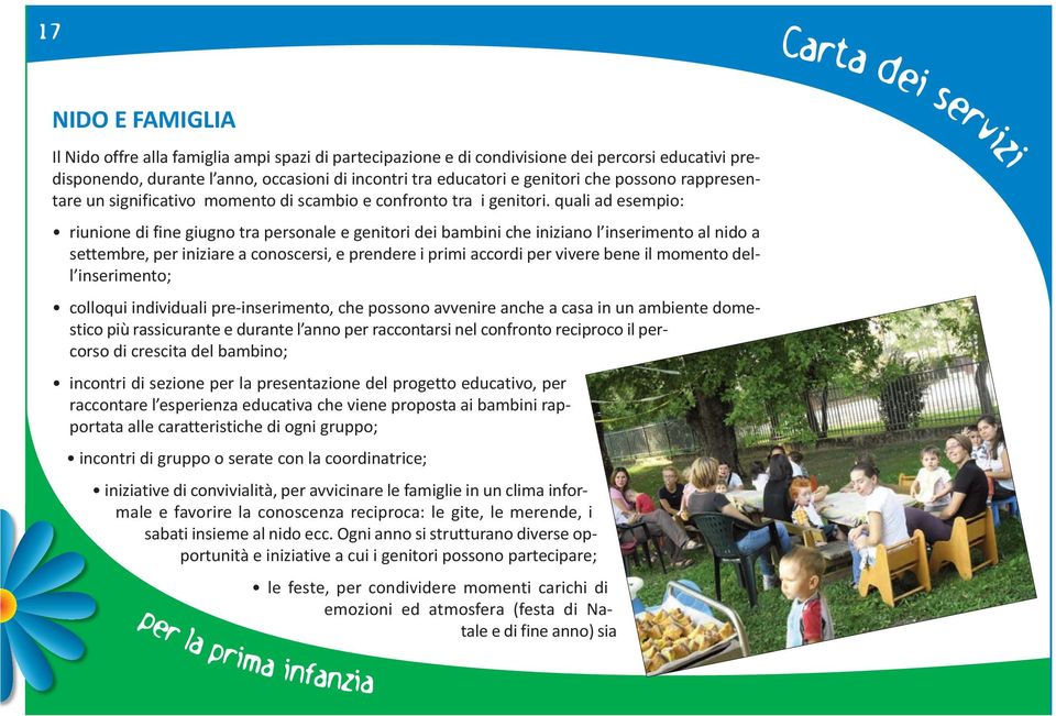 quali ad esempio: riunione di fine giugno tra personale e genitori dei bambini che iniziano l inserimento al nido a settembre, per iniziare a conoscersi, e prendere i primi accordi per vivere bene il