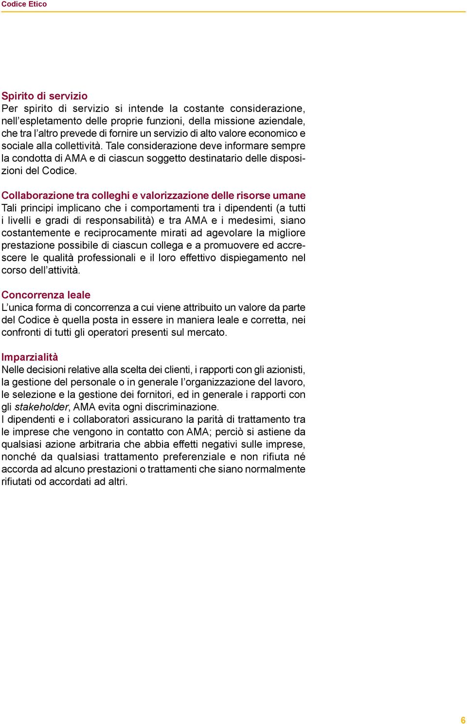 Collaborazione tra colleghi e valorizzazione delle risorse umane Tali principi implicano che i comportamenti tra i dipendenti (a tutti i livelli e gradi di responsabilità) e tra AMA e i medesimi,