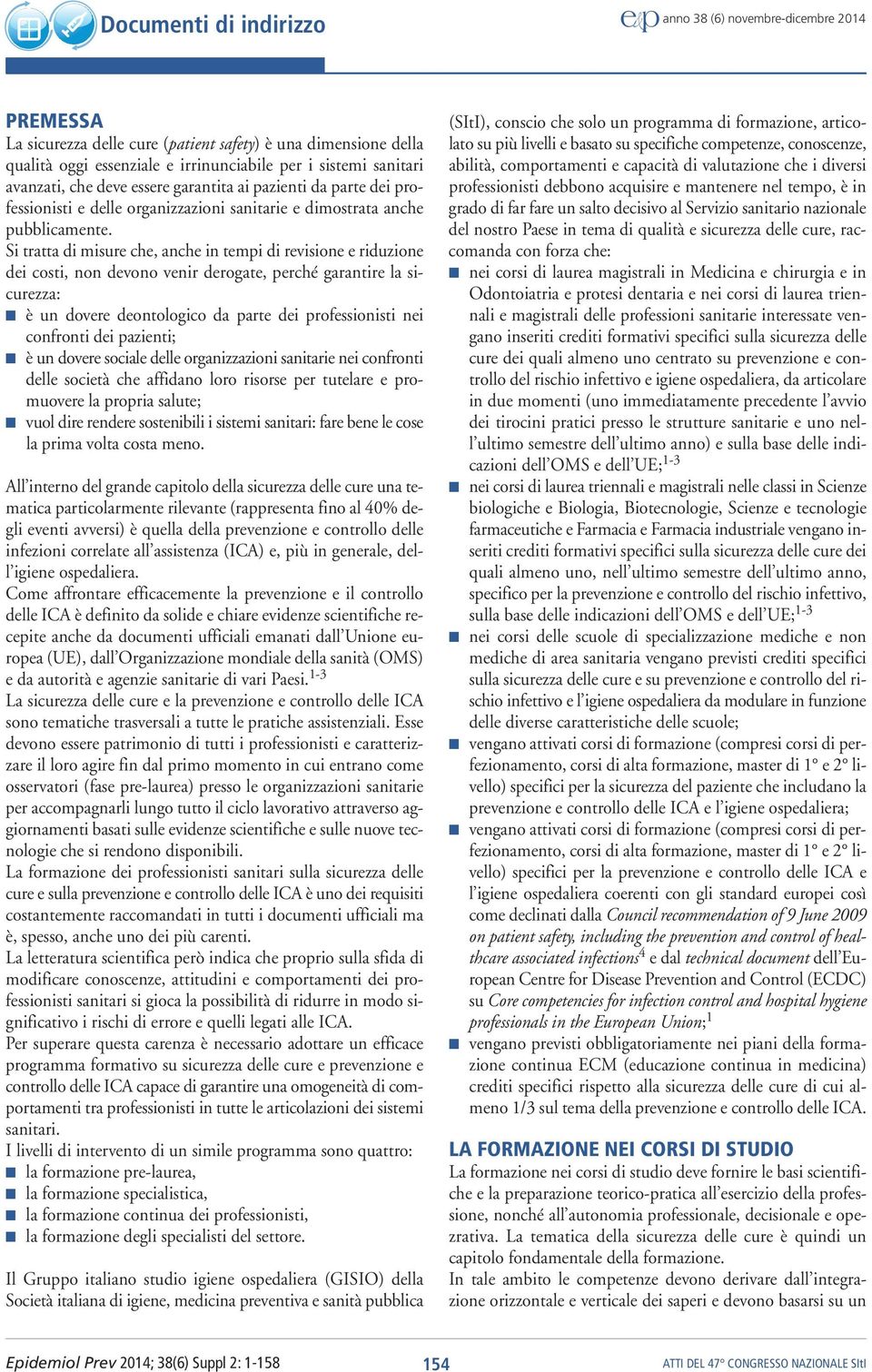 Si tratta di misure che, anche in tempi di revisione e riduzione dei costi, non devono venir derogate, perché garantire la sicurezza: è un dovere deontologico da parte dei professionisti nei